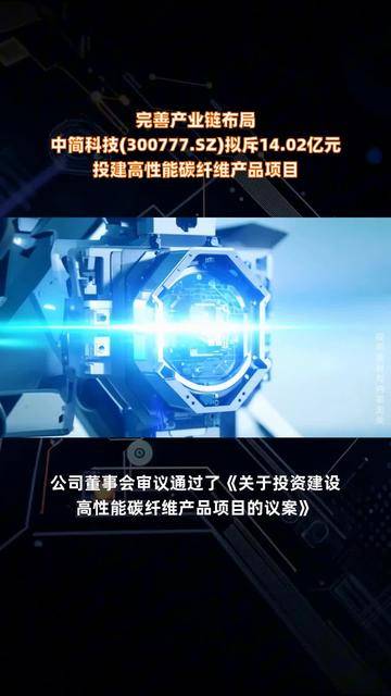 完善产业链布局 中简科技(300777.sz)拟斥14.02亿元投建高性能碳纤维